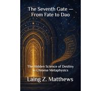 The Seventh Gate - From Fate to Dao: The Hidden Science of Destiny in Chinese Metaphysics