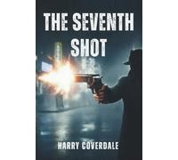 THE SEVENTH SHOT: SEVEN SHOTS. ONE MURDER. INFINITE DECEPTION.