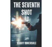 THE SEVENTH SHOT: SEVEN SHOTS. ONE MURDER. INFINITE DECEPTION.