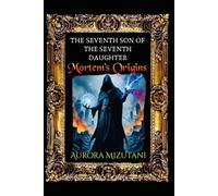 The Seventh Son of the Seventh Daughter: Mortem’s Origins