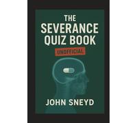 The Severance Quiz Book Unofficial: Over 500 Trivia Questions & Answers for Every Episode of Seasons 1 & 2 - Test Your Knowledge of Lumon Industries, ... and the Show's Deepest Mysteries on Apple TV+