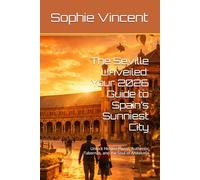 The Seville Unveiled: Your 2026 Guide to Spain’s Sunniest City: Unlock Hidden Plazas, Authentic Tabernas, and the Soul of Andalusia