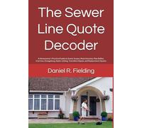 The Sewer Line Quote Decoder: A Homeowner’s Practical Guide to Sewer Scopes, Root Intrusion, Pipe Bellies, Cast Iron, Orangeburg, Hydro-Jetting, Trenchless Repair, and Replacement Quotes