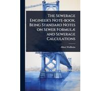 The Sewerage Engineer's Note-book. Being Standard Notes on Sewer FormulÃ] and Sewerage Calculations