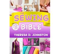 The Sewing Bible: Sewing Techniques & Easy Step-by-Step Projects to Bring New Life to Your Old Clothes and Refresh Your Wardrobe While Saving Money