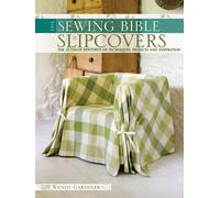The Sewing Bible - Slip Covers: The Ultimate Resource of Techniques, Proje...