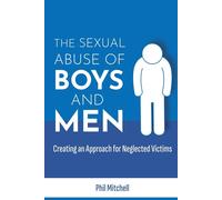 The Sexual Abuse of Boys and Men: Creating an Approach for Neglected Victi...