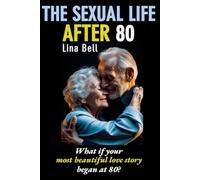 THE SEXUAL LIFE AFTER 80: What If Your Most Beautiful Love Story Began After 80?