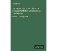 The Sexual Life of Our Time in Its Relations to Modern Civilization; In Two Volumes: Volume 1 - in large print
