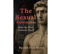 The Sexual Reformation: How the West Unmade Itself