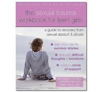 The Sexual Trauma Workbook for Teen Girls: A Guide to Recovery from Sexual Assault and Abuse