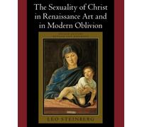 Leo Steinberg The Sexuality of Christ in Renaissance Art and in Mode (Tascabile)