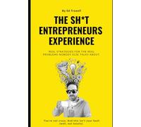 The Sh*t Entrepreneurs Experience: Real Strategies For The Real Problems Nobody Else Talks About