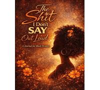 The Sh*t I Don’t Say Out Loud: A Journal for Black Women Unfiltered Thoughts