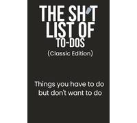 The Sh*t List of To-Dos: Classic Edition: Things you have to do but don't want to do, Notebook with funny prompts/humor for surviving daily chaos