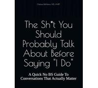 The Sh*t You Should Probably Talk About Before Saying "I Do": A Quick No BS Guide To Conversations That Actually Matter