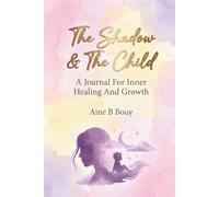 The Shadow and The Child: A Shadow Work & Inner Child Guided Journal: Daily Prompts, Exercises & Reframing Prompts for Deep Healing, Self-Love, and Emotional Growth