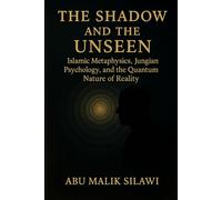 The Shadow and The Unseen: Islamic Metaphysics, Jungian Psychology, and the Quantum Nature of Reality