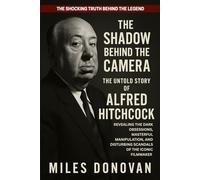 The Shadow Behind the Camera: The Untold Story of Alfred Hitchcock
