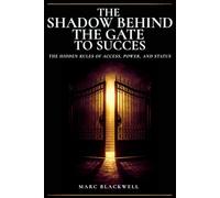 The Shadow Behind the Gate to Success: The Hidden Rules of Access, Power, and Status