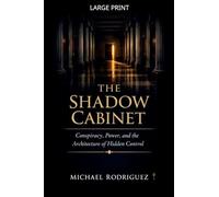 The Shadow Cabinet: Conspiracy, Power, and the Architecture of Hidden Control