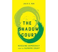 The Shadow Court: Rescuing Democracy from the Supreme Court