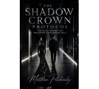 The Shadow Crown Protocol: The Daily Method for Mastering Your Hidden Self