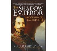 The Shadow Emperor: A Biography of Napoleon III: A Biography of Napoléon III