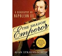 The Shadow Emperor: A Biography of Napoleon III