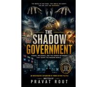 THE SHADOW GOVERMNET: Power, Influence, and the Hidden Networks That Shape the Modern World