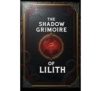 The Shadow Grimoire of Lilith: 59 Magick Rituals for Personal Power