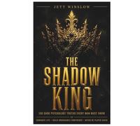 The Shadow King: 100 Dark Psychology Truths Every Man Must Know to Dominate Life, Build Unshakable Confidence, and Never Be Played Again