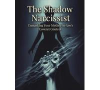 The Shadow Narcissist: Unmasking Your Mother-In-Law'S Covert Control