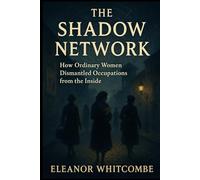The Shadow Network: How Ordinary Women Dismantled Occupations from the Inside