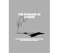The Shadow Of Cancer: A Psychotherapist'S Story Of Living With Incurable Disease