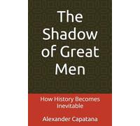 The Shadow of Great Men: How History Becomes Inevitable: 1