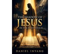 THE SHADOW OF JESUS IN THE PENTATEUCH