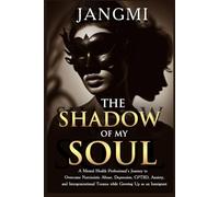 The Shadow of My Soul: A Mental Health Professional's Journey to Overcome Narcisstic Abuse, Depression, CPTSD, Anxiety and Intergenerational Trauma ... Trauma while Growing Up as an immigrant