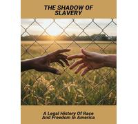 The Shadow Of Slavery: A Legal History Of Race And Freedom In America