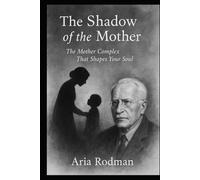 The Shadow of the Mother: The Mother Complex That Shapes Your Soul