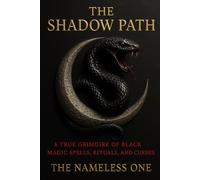 THE SHADOW PATH A TRUE GRIMOIRE OF BLACK MAGIC SPELLS: Forbidden Black Magic Rituals, Demon Summoning, and Occult Power