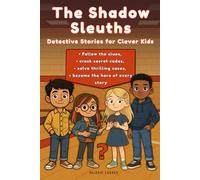 The Shadow Sleuths: Mystery Detective Stories for Clever Kids Ages 9-12: Follow the clues, crack secret codes, solve thrilling cases, and become the hero of every story