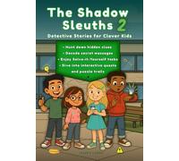 The Shadow Sleuths: Mystery Detective Stories for Clever Kids Ages 9-12: Hunt down hidden clues, Decode secret messages, Enjoy Solve-it-Yourself tasks, Dive into interactive quests and puzzle trails
