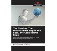The Shadow: The International Slap in the Face, the Cosmocratic Sham: From Imperialist Cosmocratic Monocracy to the Multicratic International Community