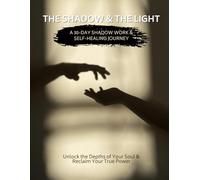 The Shadow & The Light: A Guided Shadow Work Journal & Workbook: Unlock the Depths of Your Soul, Heal Your Inner Wounds, and Reclaim Your True Power