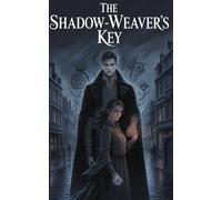 The Shadow-Weaver’s Key: A Dark Gothic Fantasy of Vampires, Ancient Magic, and Forbidden Bonds