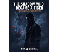 The Shadow Who Became a Tiger: The Making of India’s Greatest Spy