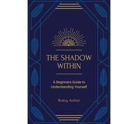 The Shadow Within: A Beginners Guide to Understanding Yourself