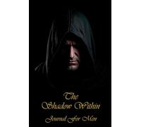 The Shadow Within - Men’s Mindset & Shadow Work Journal for Inner Power