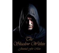 The Shadow Within - Men’s Mindset & Shadow Work Journal for Inner Power: A Structured Practice Focused on Awareness, Discipline, and Clarity
